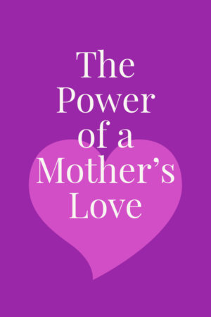 The Power of a Mother's Love