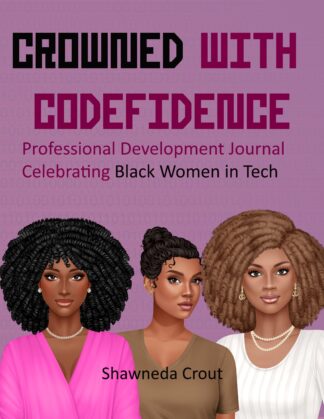 Crowned with Codefidence : Professional Development Journal for Celebrating Black Women in Tech professional journal with three black women with natural hair in on the bottom half of the cover